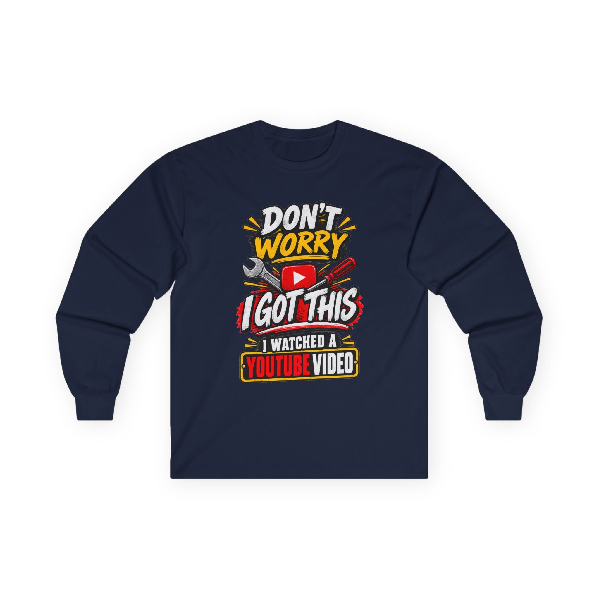 Don't Worry I Got This Long Sleeve Tee — I Watched a YouTube Video Graphic Shirt
