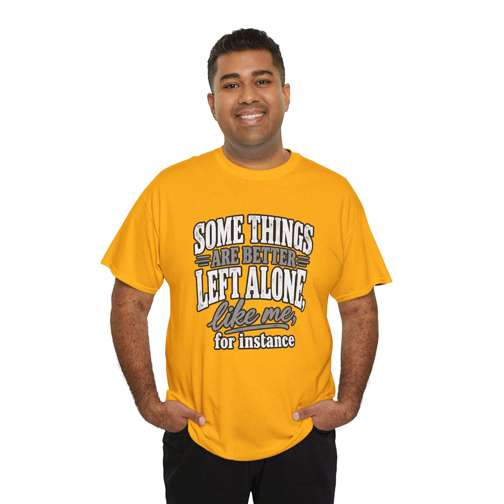 Funny Graphic Tee — “Some Things Are Better Left Alone, Like Me, For Instance” White T-Shirt