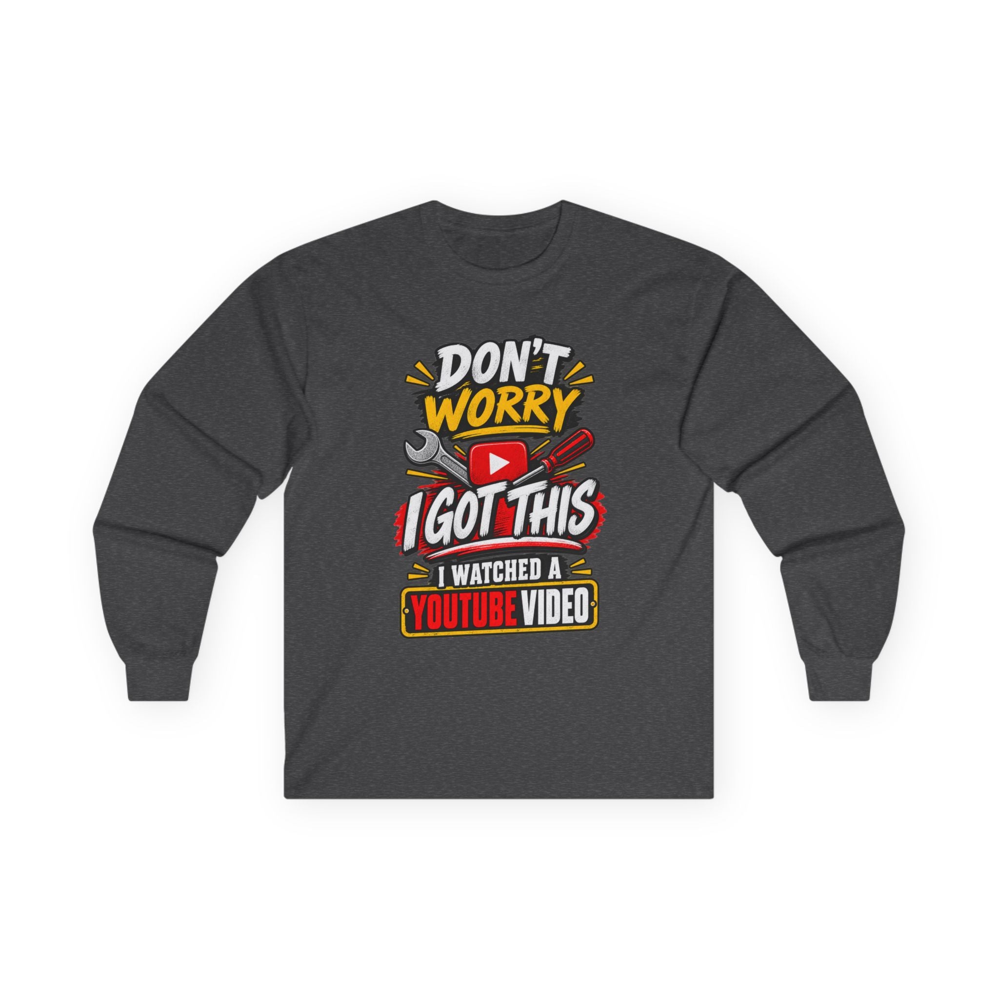 Don't Worry I Got This Long Sleeve Tee — I Watched a YouTube Video Graphic Shirt