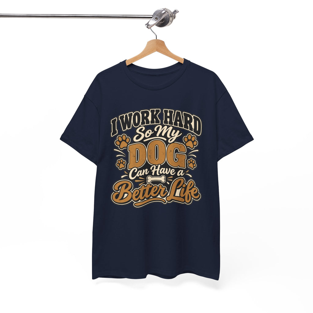 Dog Lover T‑Shirt — “I Work Hard So My Dog Can Have a Better Life”