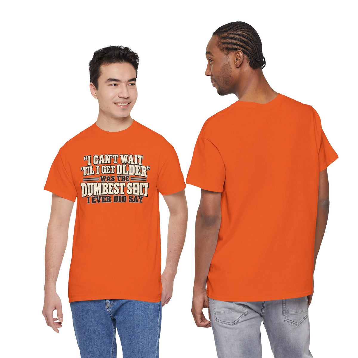 Funny Quote T‑Shirt — "I Can't Wait 'Til I Get Older' Was the Dumbest Shit I Ever Did Say"
