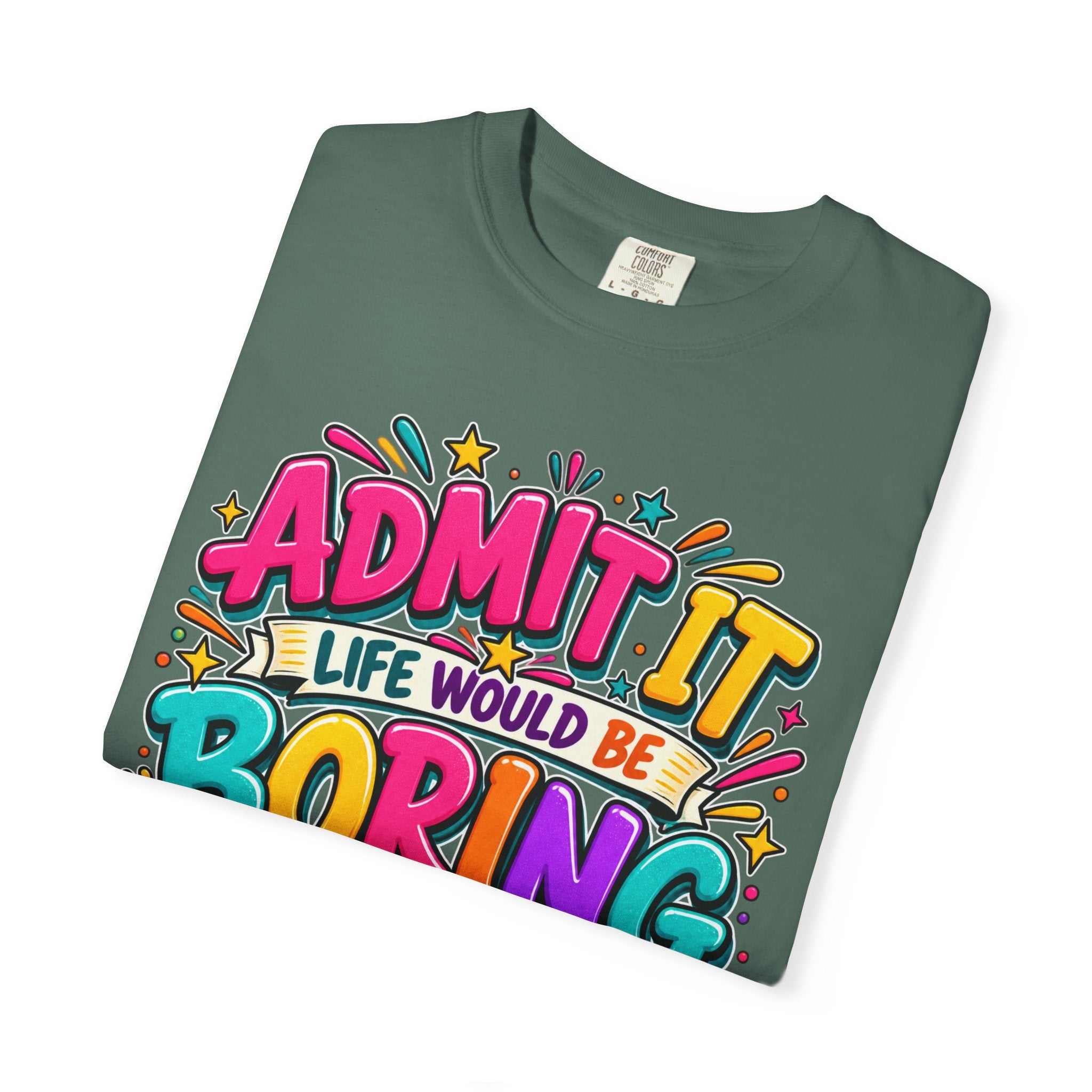 Admit It Life Would Be Boring Without Me T-Shirt