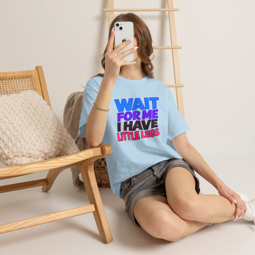 Wait For Me I Have Little Legs T-Shirt — Cute Pet / Toddler Humor Tee