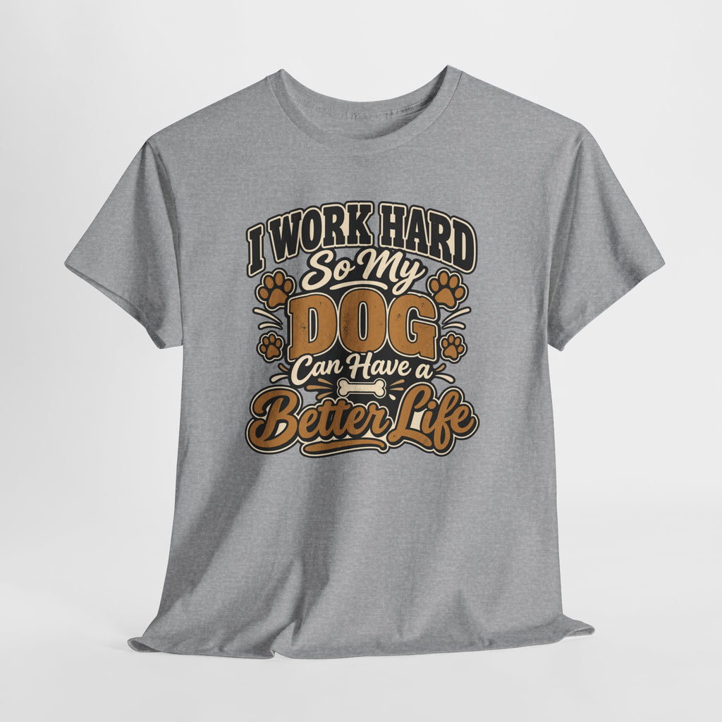 Dog Lover T‑Shirt — “I Work Hard So My Dog Can Have a Better Life”