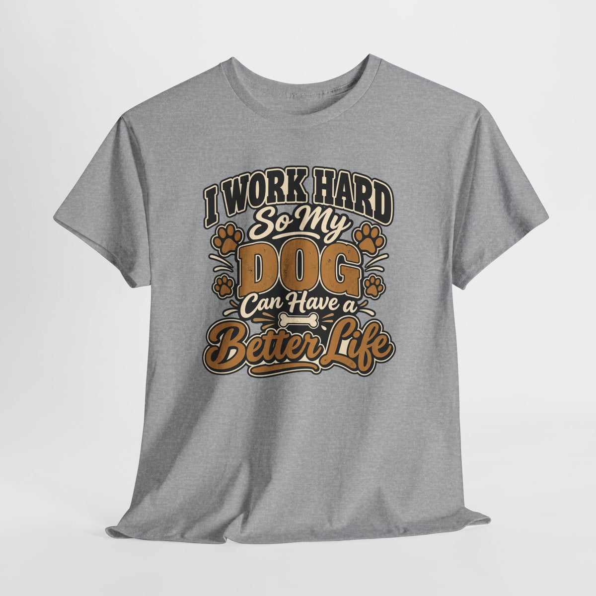 Dog Lover T‑Shirt — “I Work Hard So My Dog Can Have a Better Life”