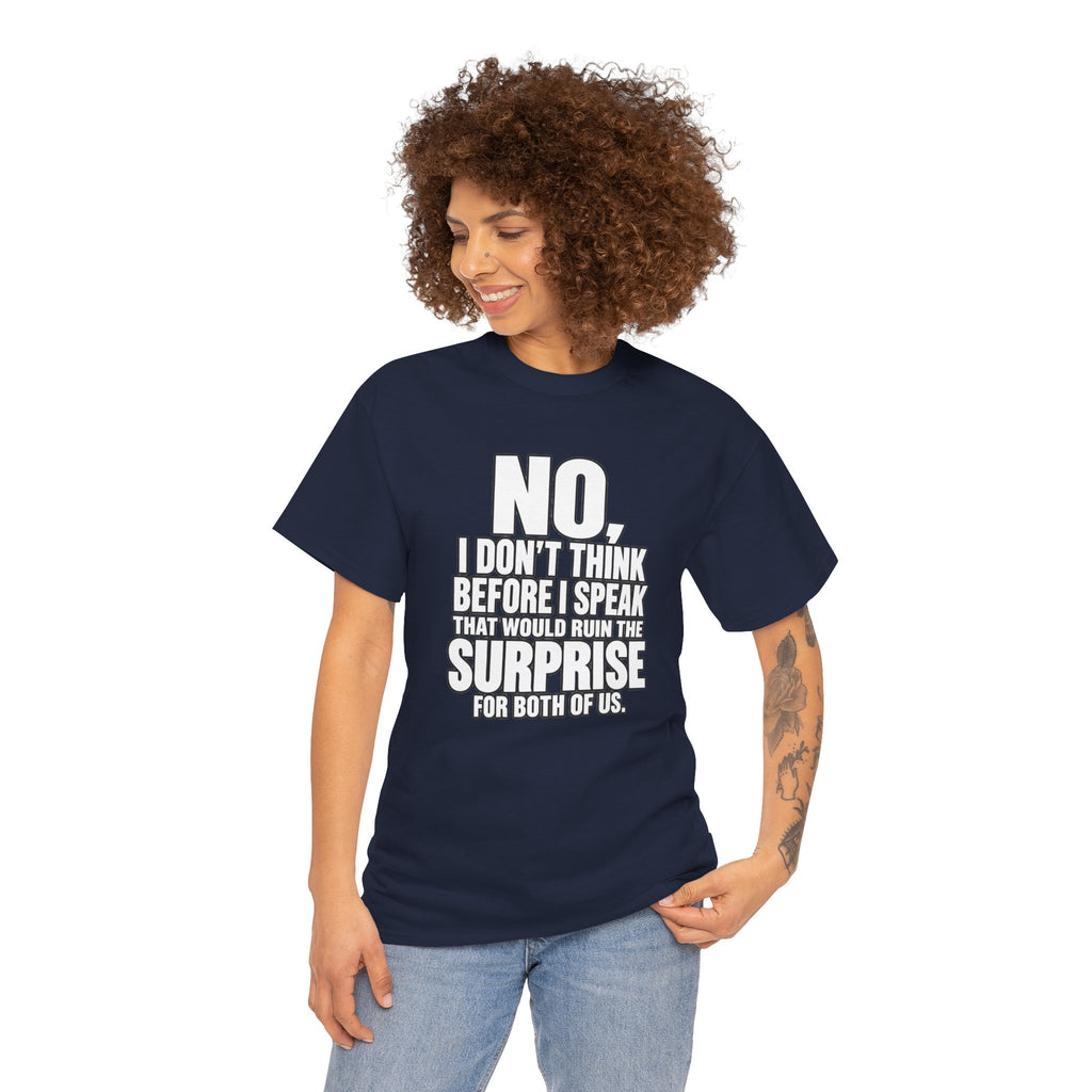 T‑Shirt — "No, I Don't Think Before I Speak That Would Ruin the Surprise" Funny Quote Tee