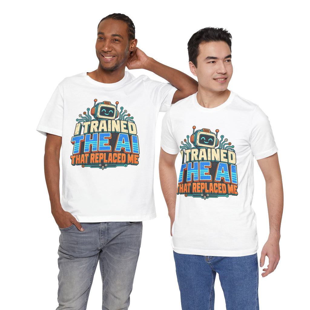 T-Shirt — I Trained the AI That Replaced Me Funny Tech Worker Tee
