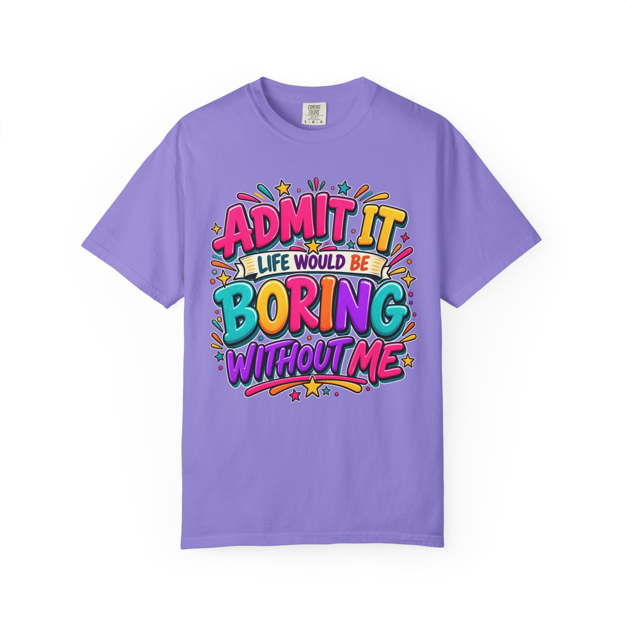 Admit It Life Would Be Boring Without Me T-Shirt