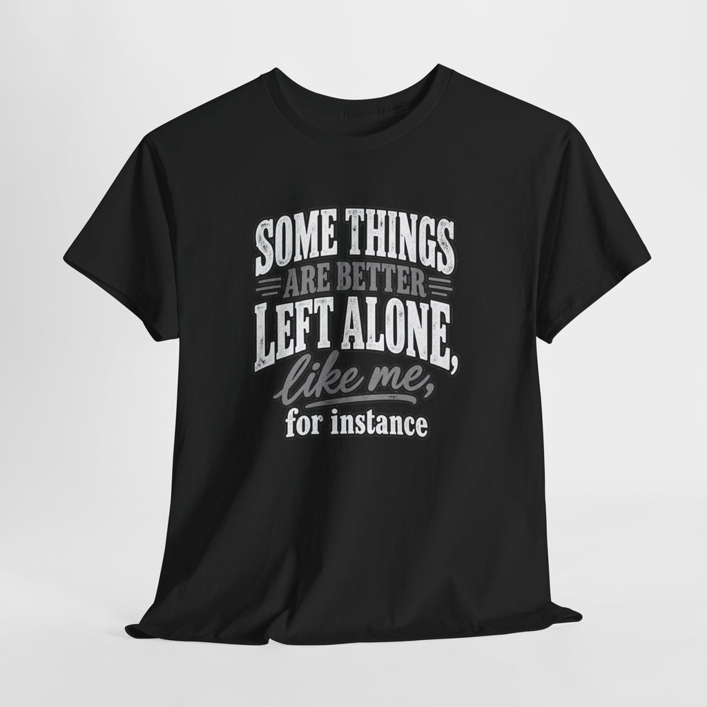 Funny Graphic Tee — “Some Things Are Better Left Alone, Like Me, For Instance” White T-Shirt