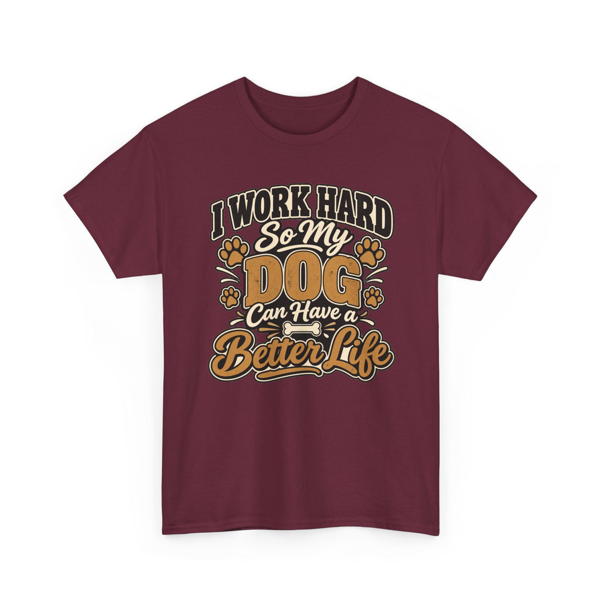 Dog Lover T‑Shirt — “I Work Hard So My Dog Can Have a Better Life”