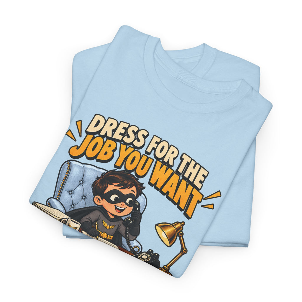Dress for the Job You Want T-Shirt — Motivational Office Career Tee