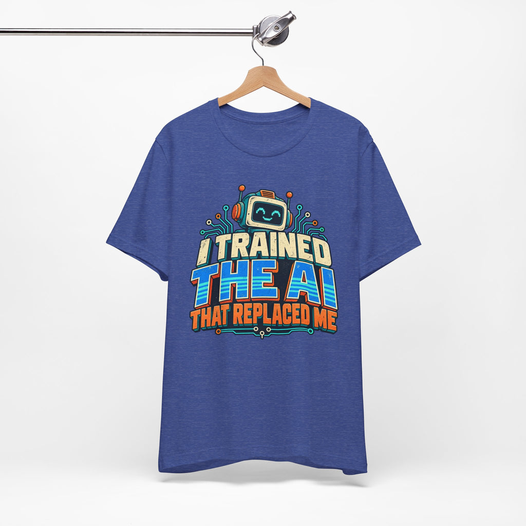 T-Shirt — I Trained the AI That Replaced Me Funny Tech Worker Tee