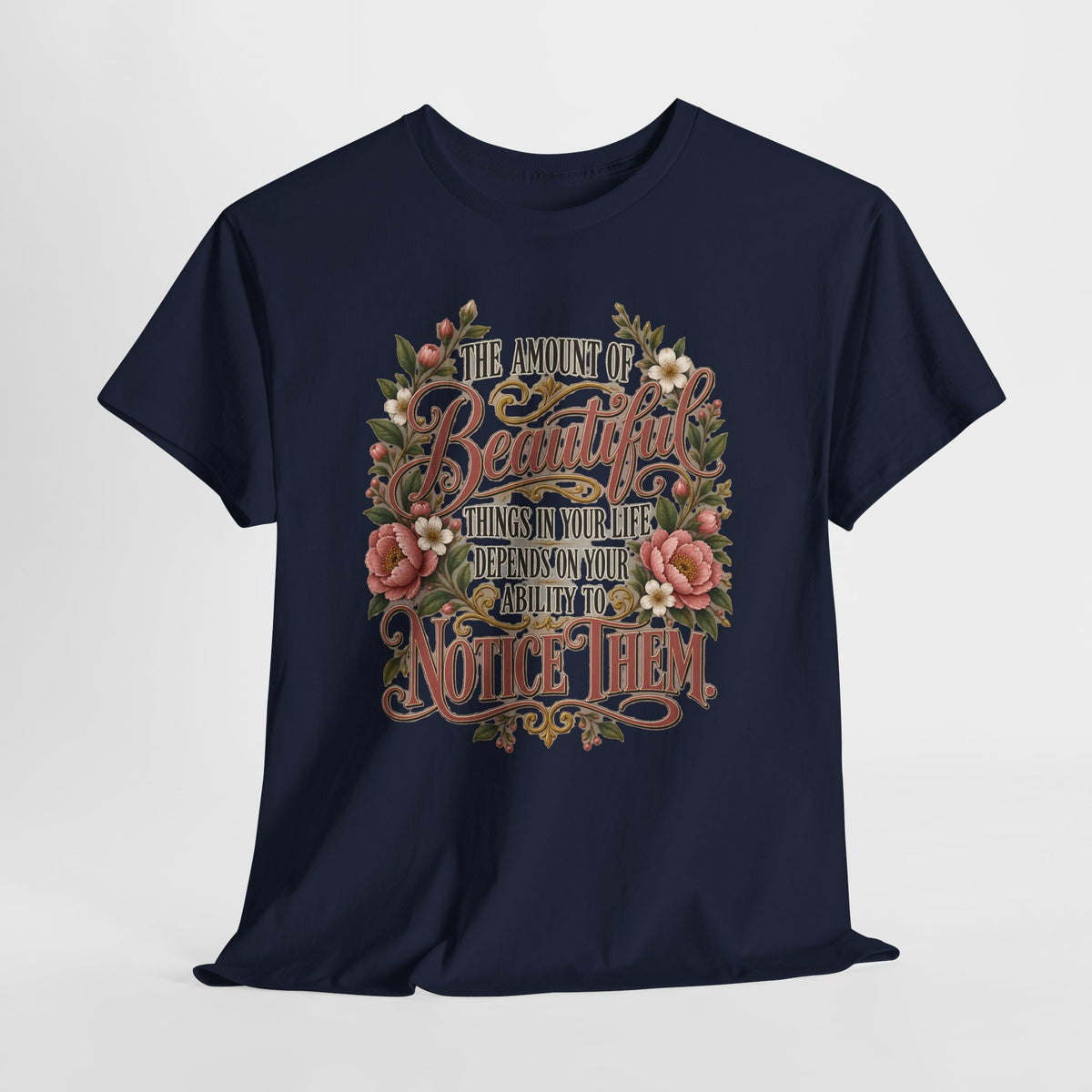 Inspirational Floral Tee — "The Amount Of Beautiful Things…Depends On Your Ability To Notice Them"