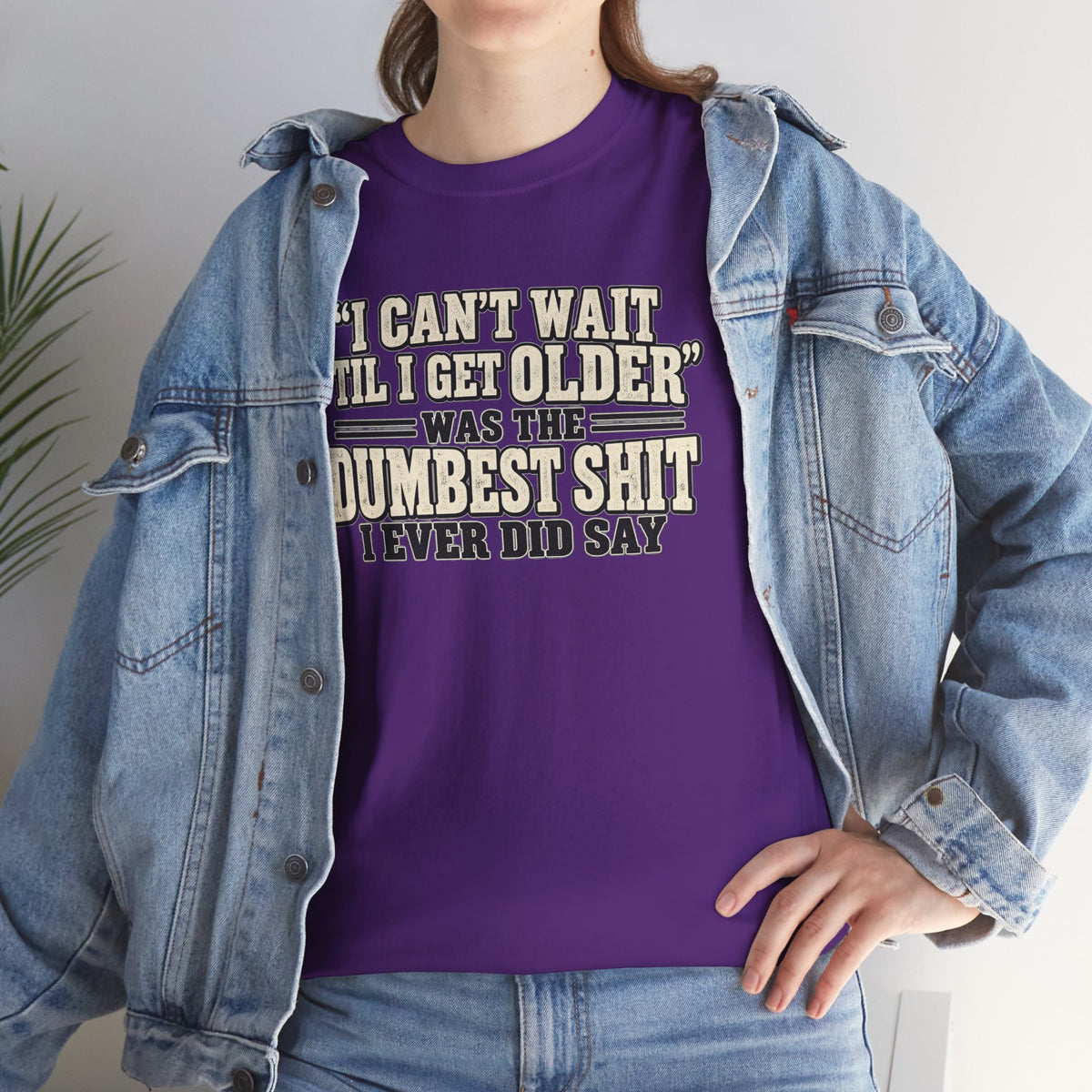Funny Quote T‑Shirt — "I Can't Wait 'Til I Get Older' Was the Dumbest Shit I Ever Did Say"