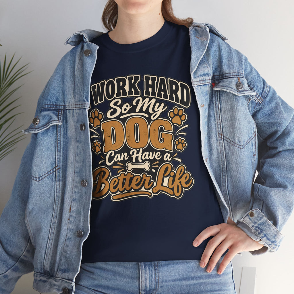 Dog Lover T‑Shirt — “I Work Hard So My Dog Can Have a Better Life”