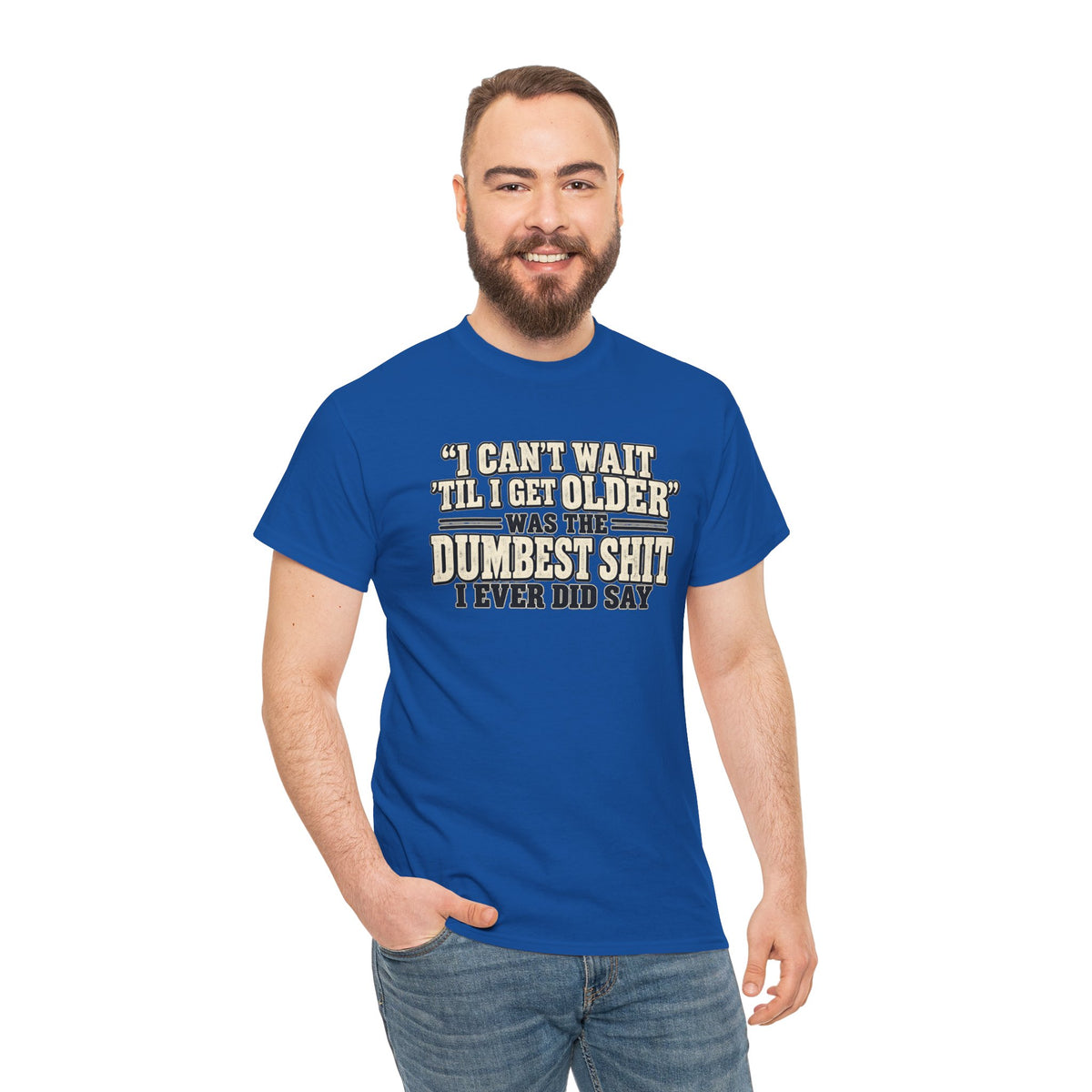 Funny Quote T‑Shirt — "I Can't Wait 'Til I Get Older' Was the Dumbest Shit I Ever Did Say"