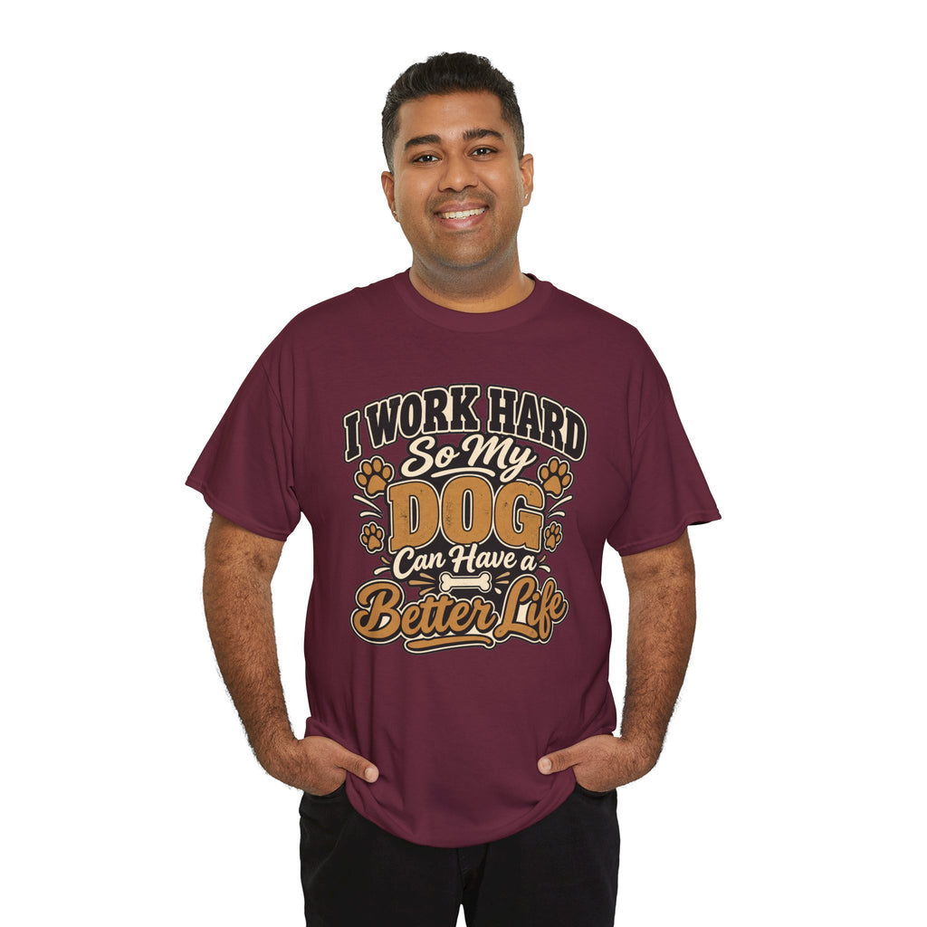 Dog Lover T‑Shirt — “I Work Hard So My Dog Can Have a Better Life”