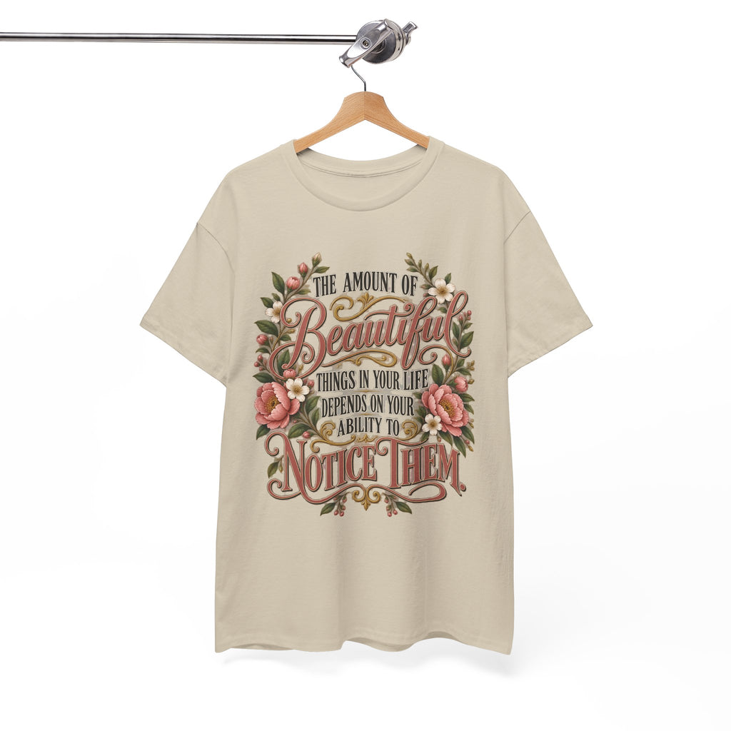 Inspirational Floral Tee — "The Amount Of Beautiful Things…Depends On Your Ability To Notice Them"
