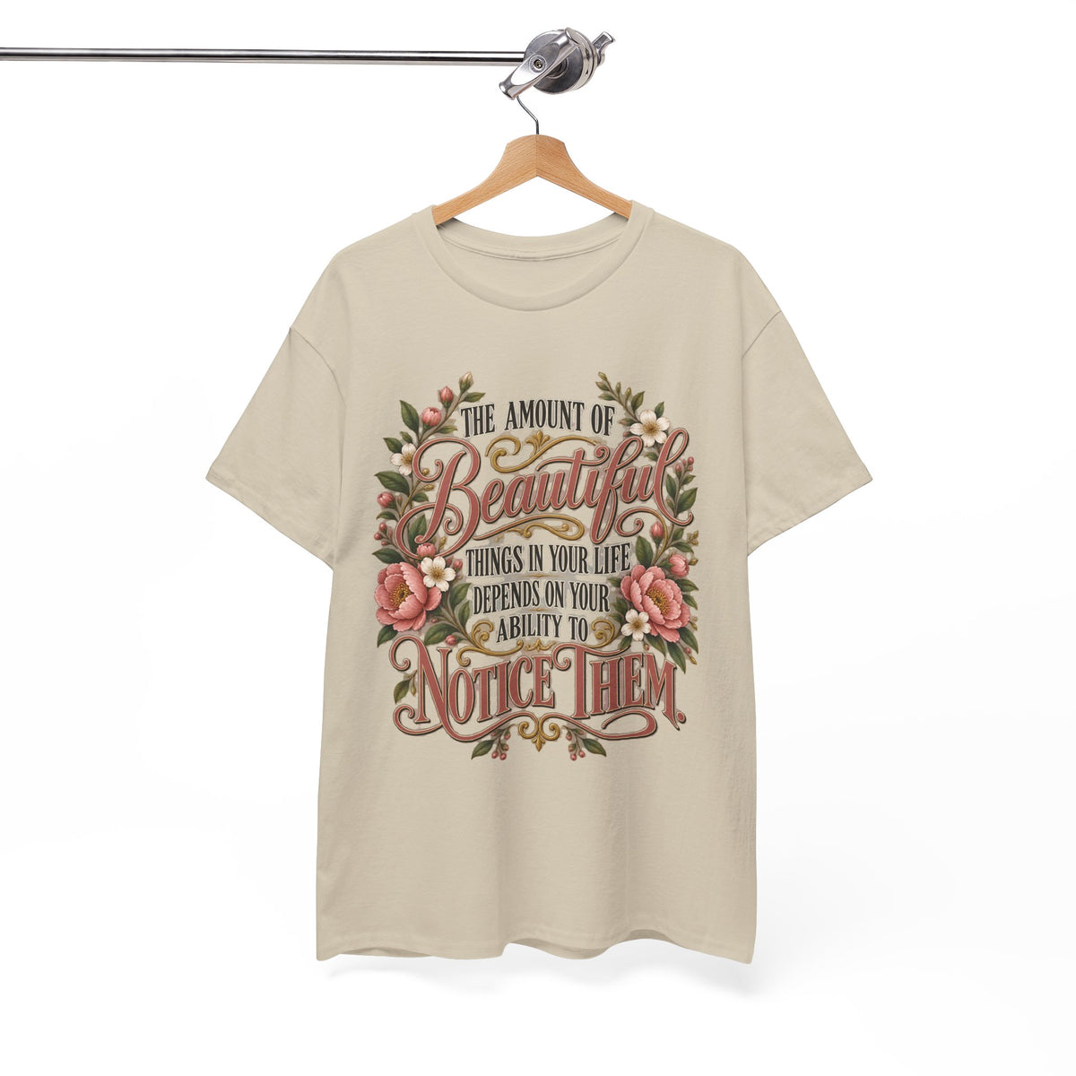 Inspirational Floral Tee — "The Amount Of Beautiful Things…Depends On Your Ability To Notice Them"