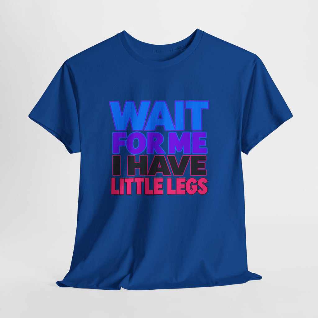Wait For Me I Have Little Legs T-Shirt — Cute Pet / Toddler Humor Tee