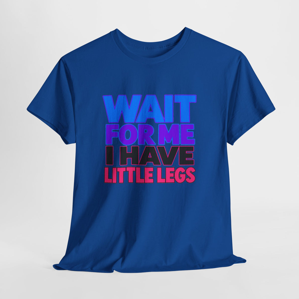Wait For Me I Have Little Legs T-Shirt — Cute Pet / Toddler Humor Tee
