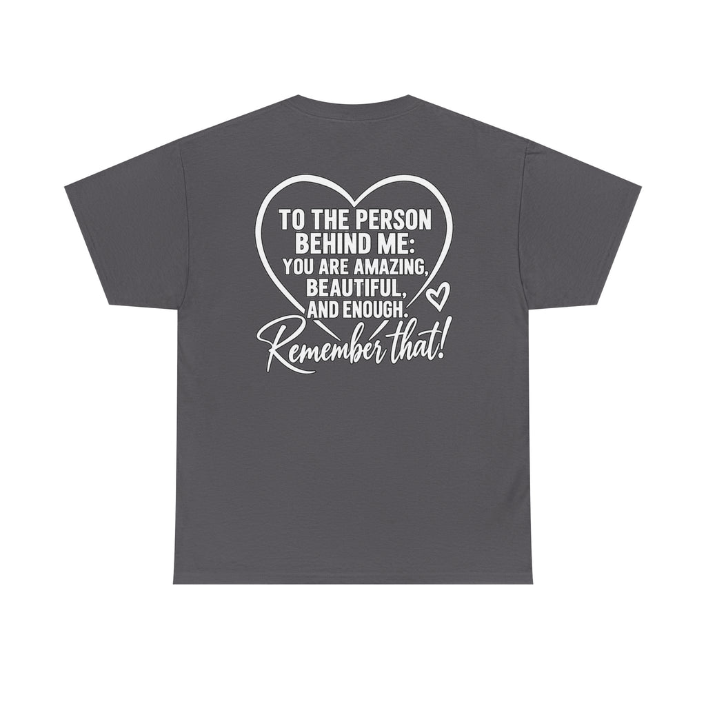 Inspirational Heart T-Shirt – "To the Person Behind Me: You Are Amazing, Beautiful and Enough" Motivational Tee
