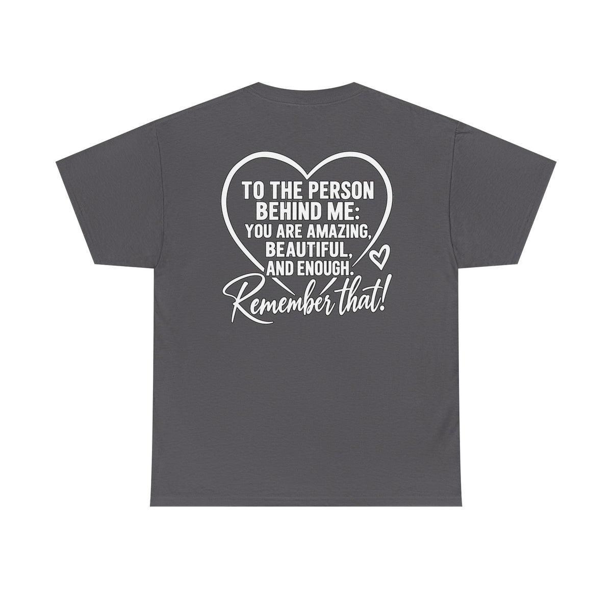 Inspirational Heart T-Shirt – "To the Person Behind Me: You Are Amazing, Beautiful and Enough" Motivational Tee