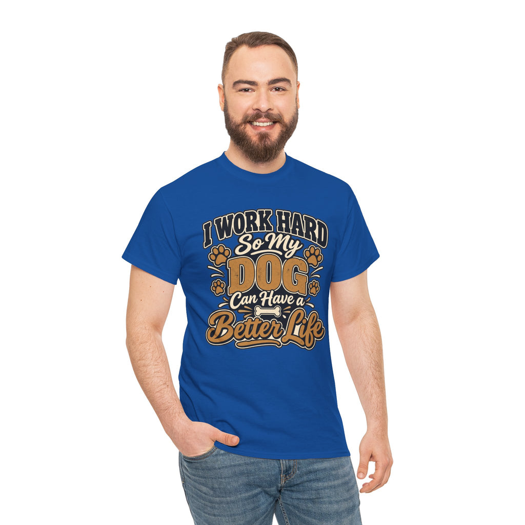 Dog Lover T‑Shirt — “I Work Hard So My Dog Can Have a Better Life”