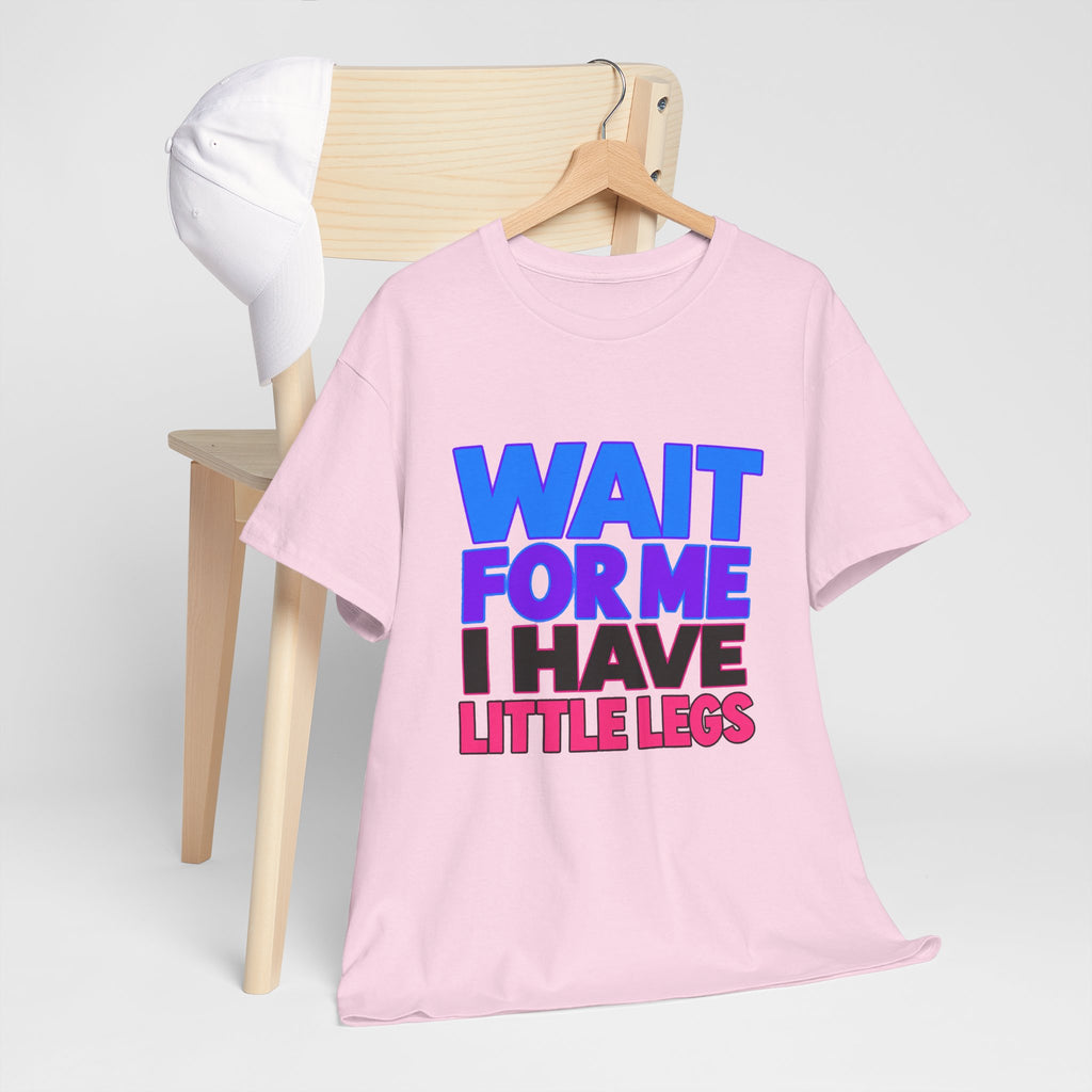 Wait For Me I Have Little Legs T-Shirt — Cute Pet / Toddler Humor Tee