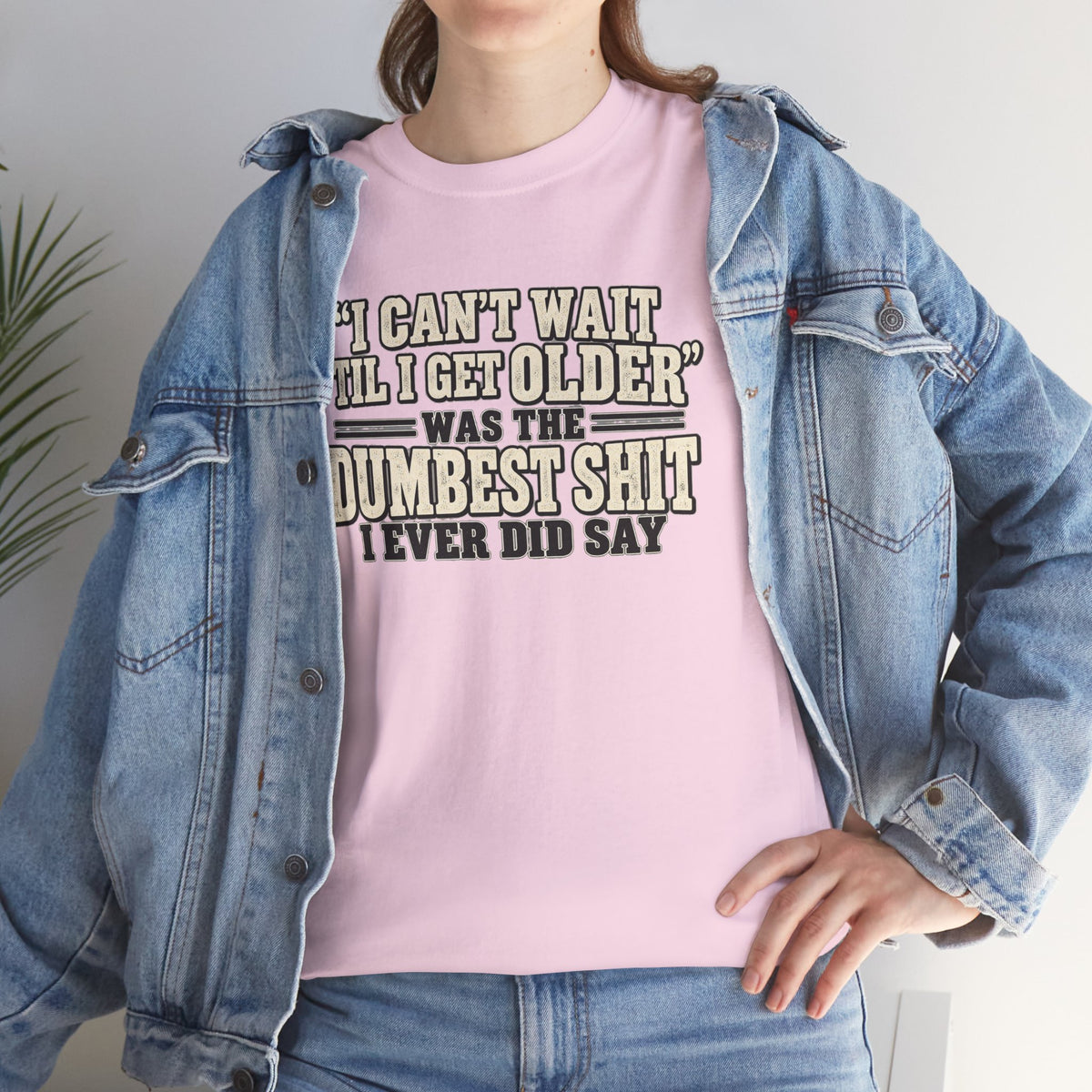 Funny Quote T‑Shirt — "I Can't Wait 'Til I Get Older' Was the Dumbest Shit I Ever Did Say"