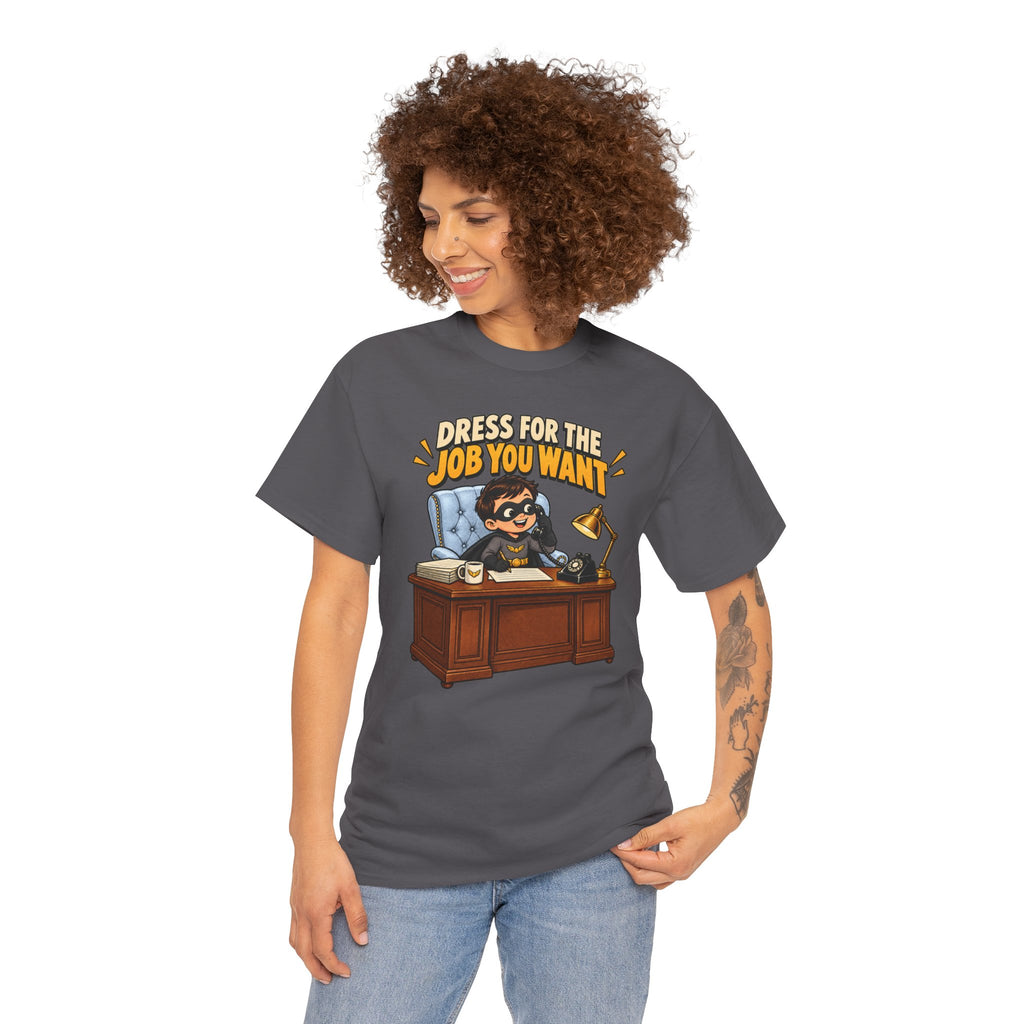 Dress for the Job You Want T-Shirt — Motivational Office Career Tee