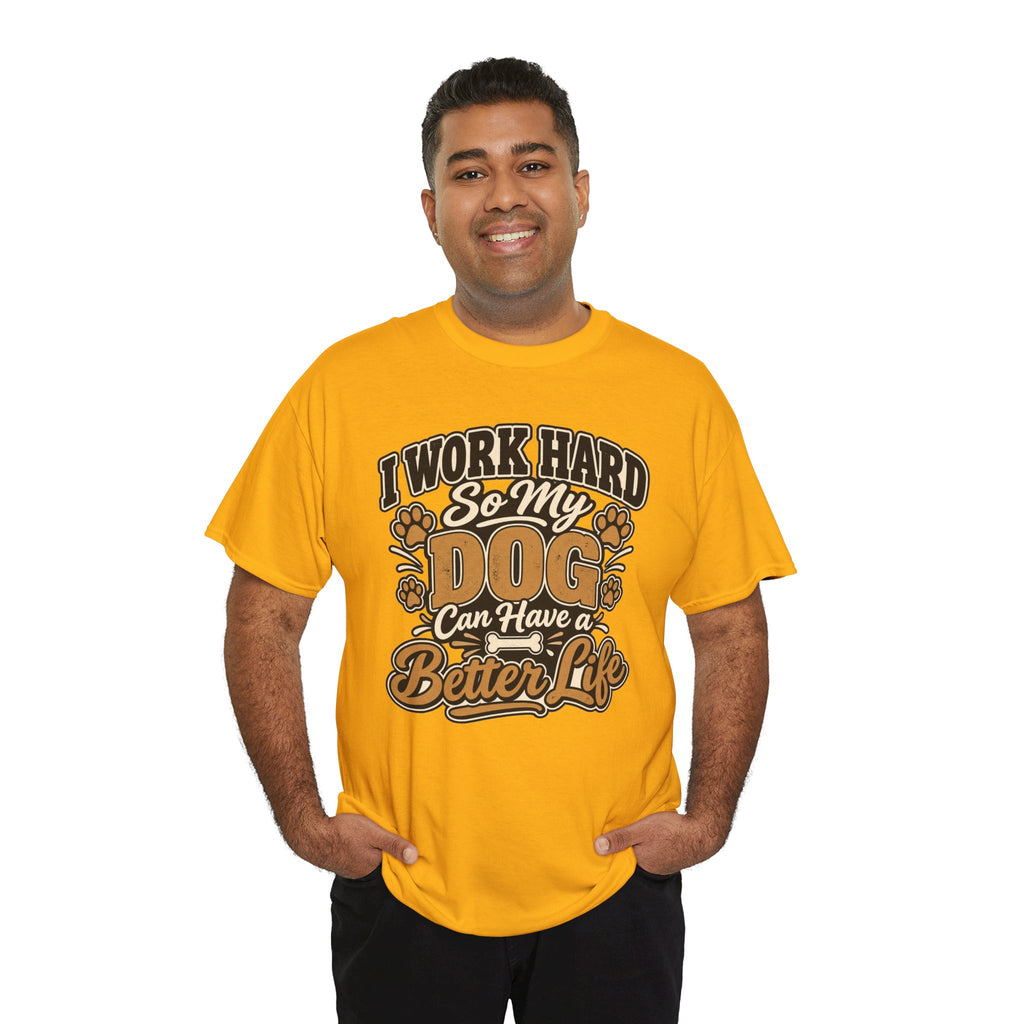 Dog Lover T‑Shirt — “I Work Hard So My Dog Can Have a Better Life”