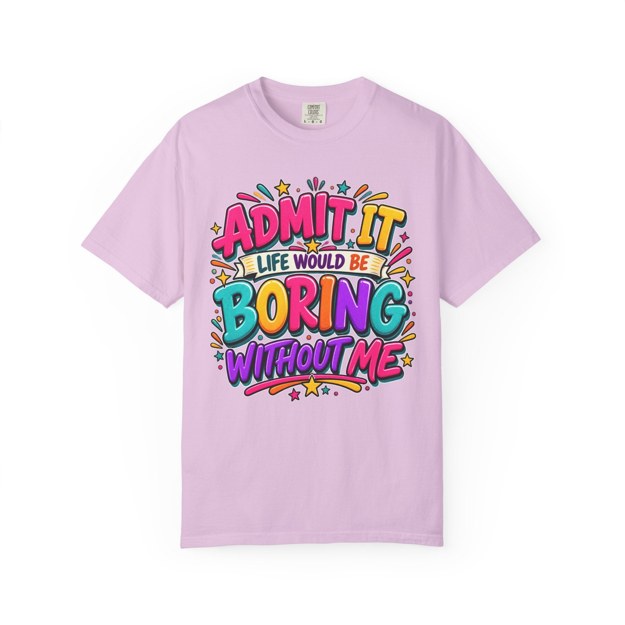 Admit It Life Would Be Boring Without Me T-Shirt