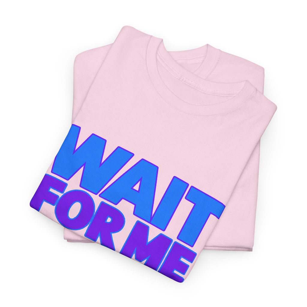 Wait For Me I Have Little Legs T-Shirt — Cute Pet / Toddler Humor Tee