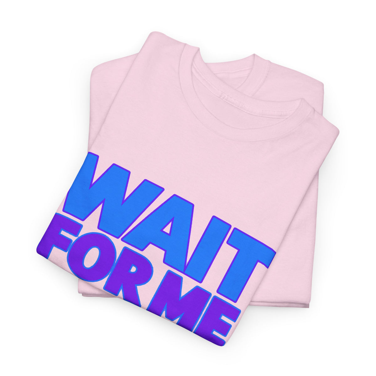 Wait For Me I Have Little Legs T-Shirt — Cute Pet / Toddler Humor Tee