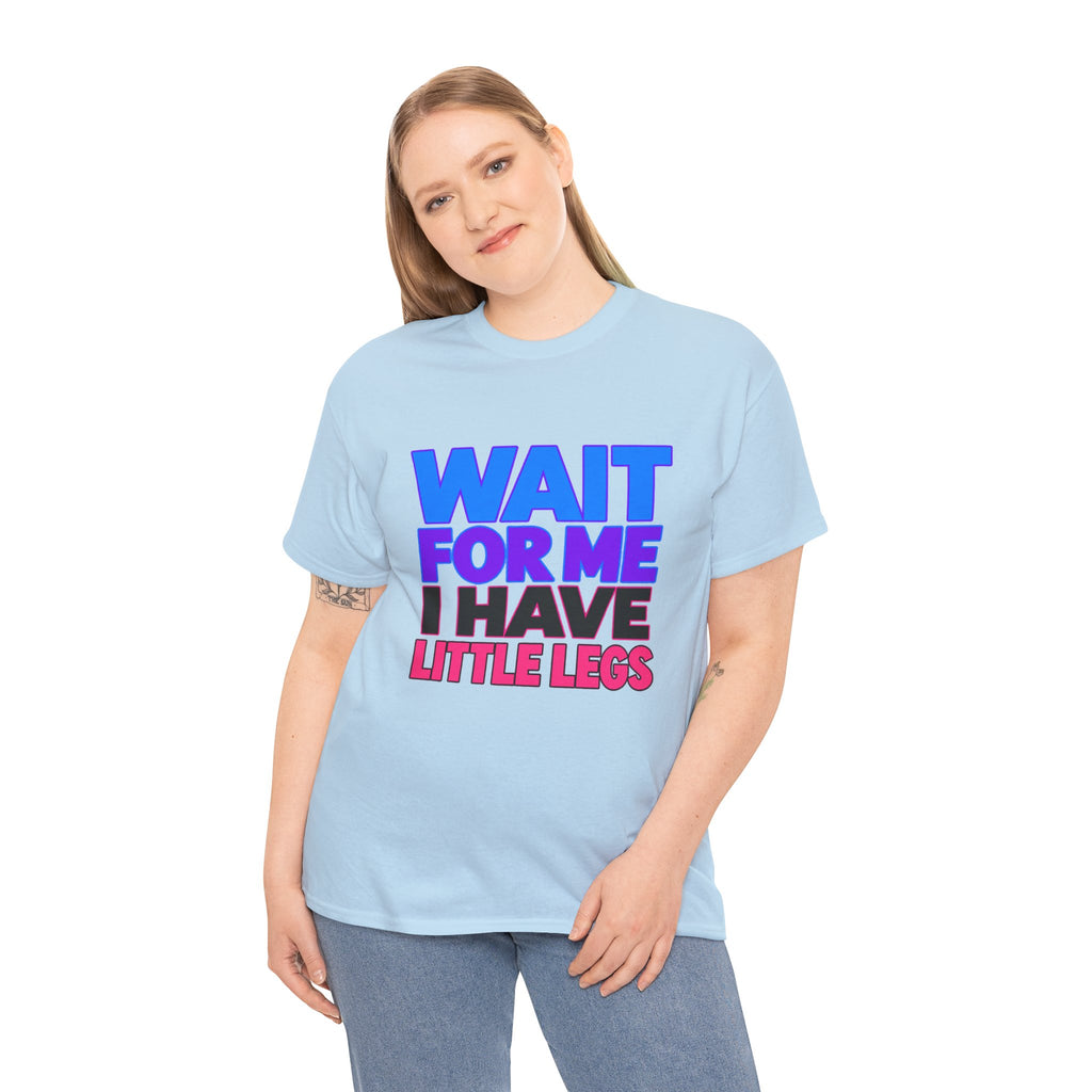 Wait For Me I Have Little Legs T-Shirt — Cute Pet / Toddler Humor Tee