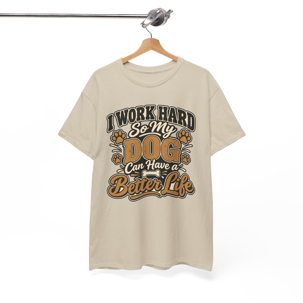 Dog Lover T‑Shirt — “I Work Hard So My Dog Can Have a Better Life”