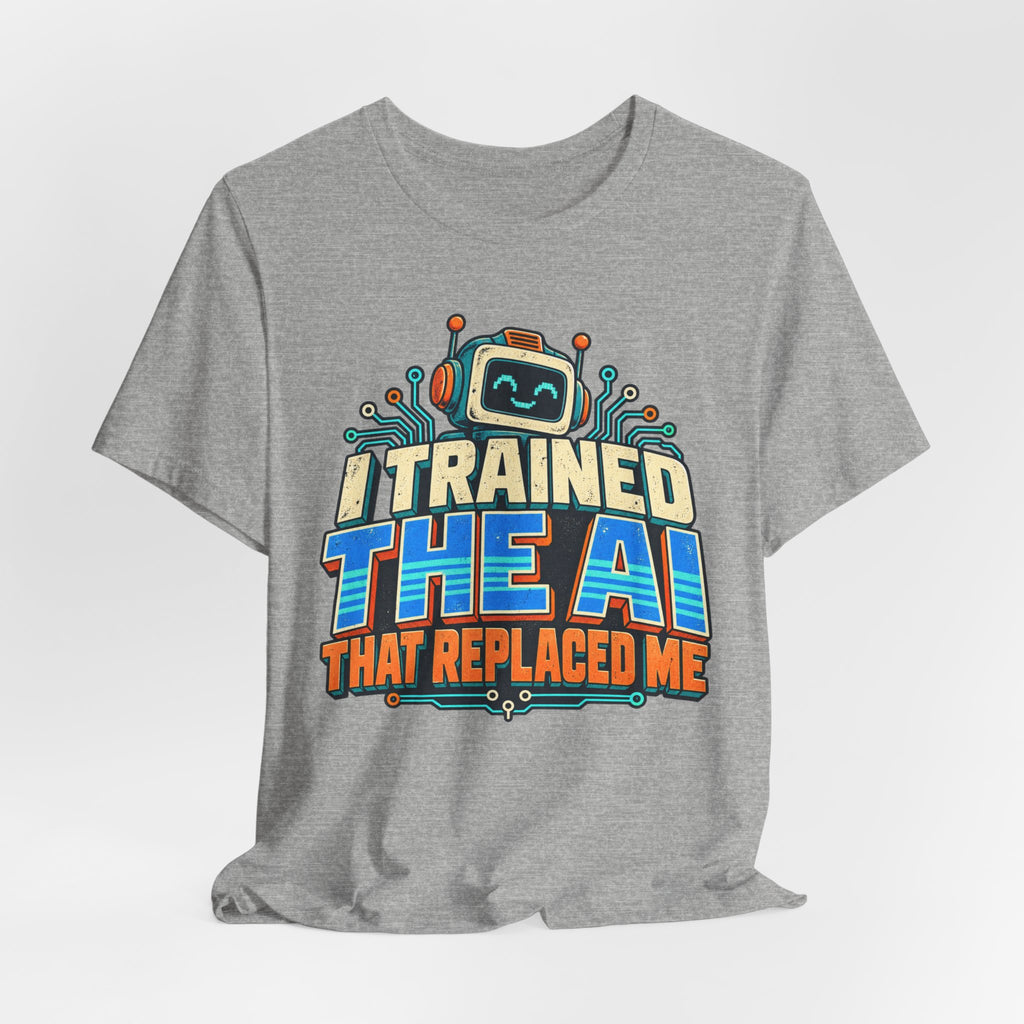 T-Shirt — I Trained the AI That Replaced Me Funny Tech Worker Tee