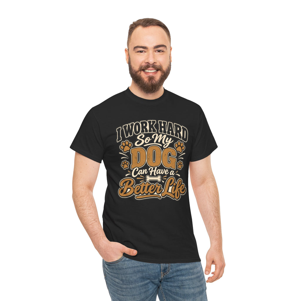 Dog Lover T‑Shirt — “I Work Hard So My Dog Can Have a Better Life”