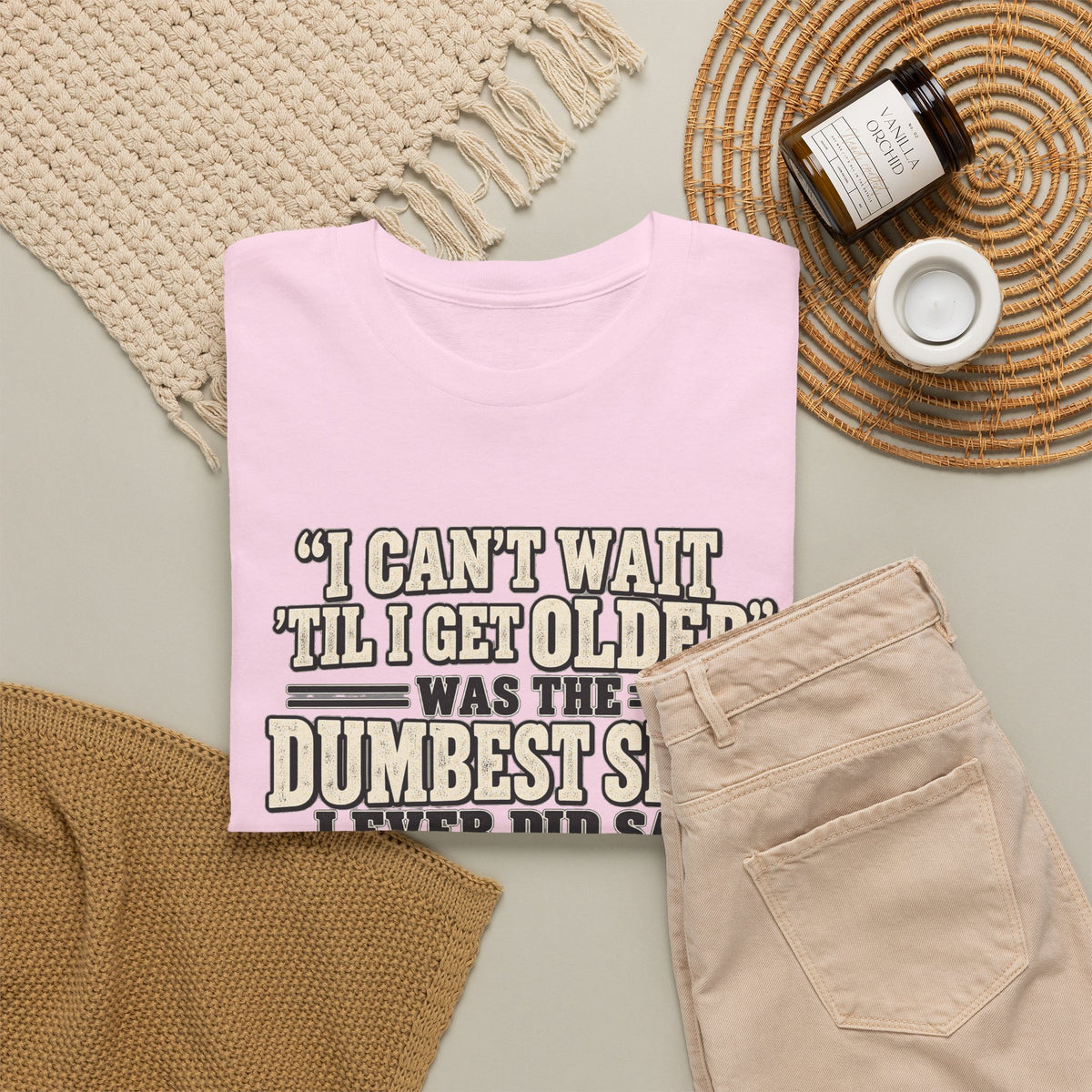 Funny Quote T‑Shirt — "I Can't Wait 'Til I Get Older' Was the Dumbest Shit I Ever Did Say"