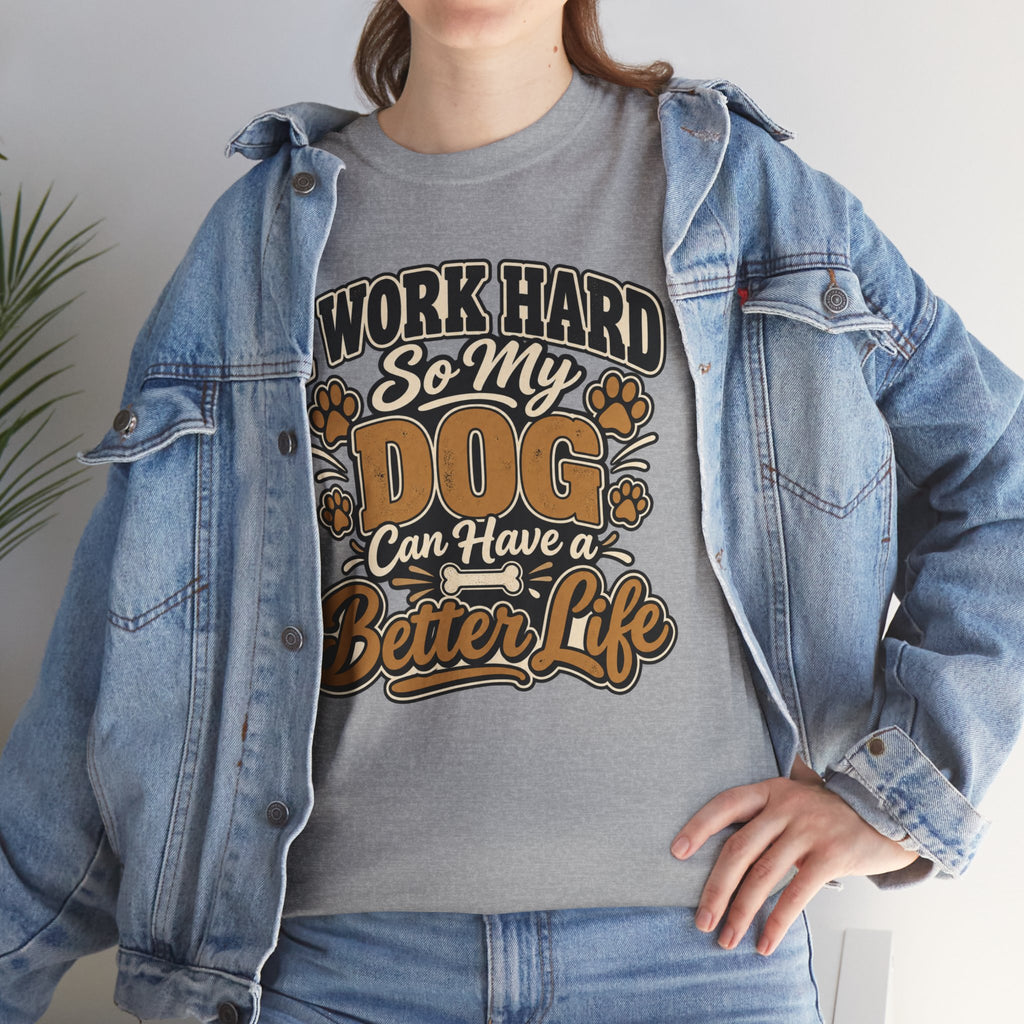 Dog Lover T‑Shirt — “I Work Hard So My Dog Can Have a Better Life”