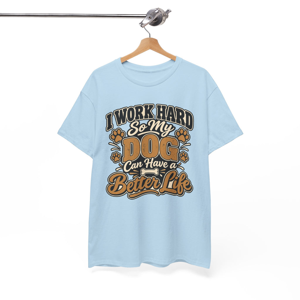 Dog Lover T‑Shirt — “I Work Hard So My Dog Can Have a Better Life”