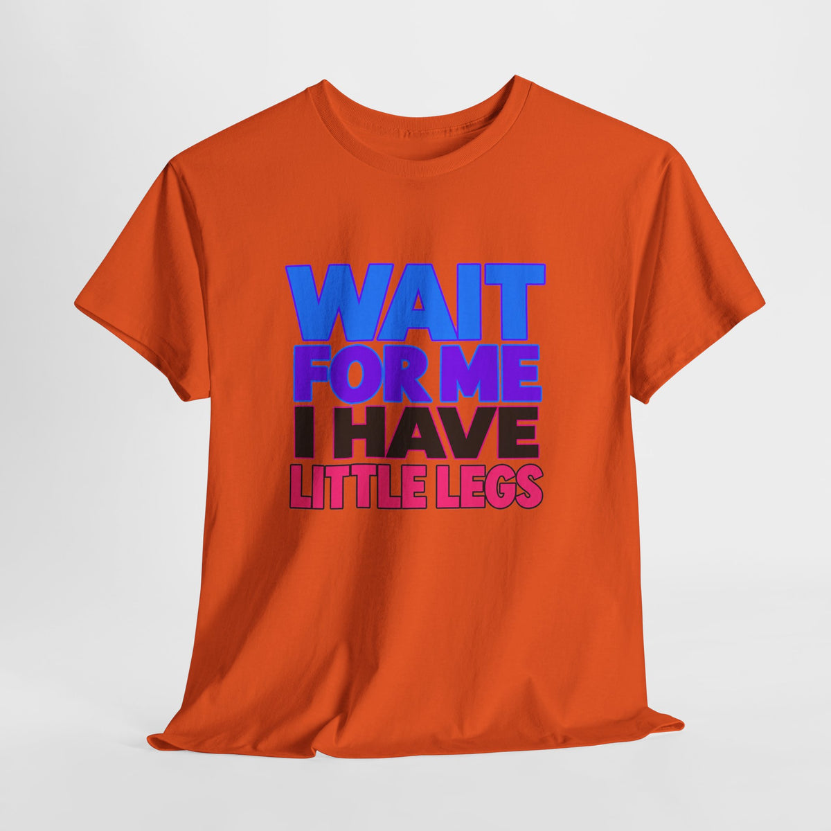 Wait For Me I Have Little Legs T-Shirt — Cute Pet / Toddler Humor Tee