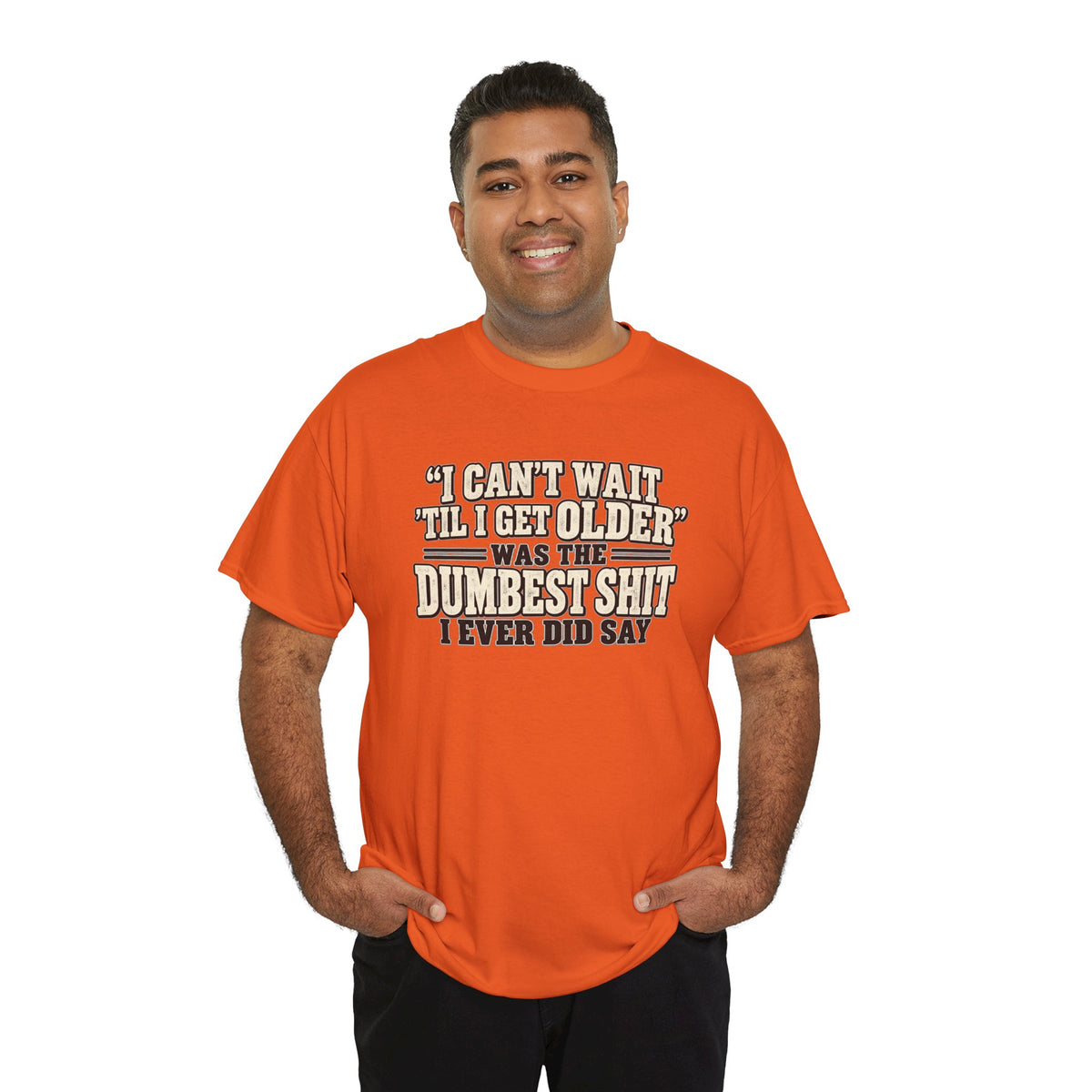 Funny Quote T‑Shirt — "I Can't Wait 'Til I Get Older' Was the Dumbest Shit I Ever Did Say"