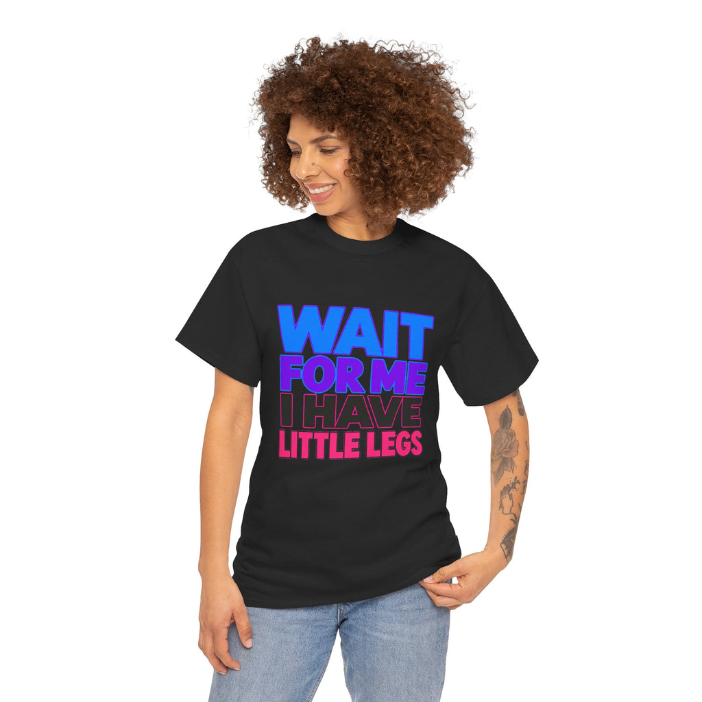 Wait For Me I Have Little Legs T-Shirt — Cute Pet / Toddler Humor Tee