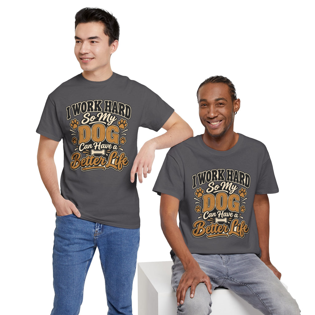 Dog Lover T‑Shirt — “I Work Hard So My Dog Can Have a Better Life”