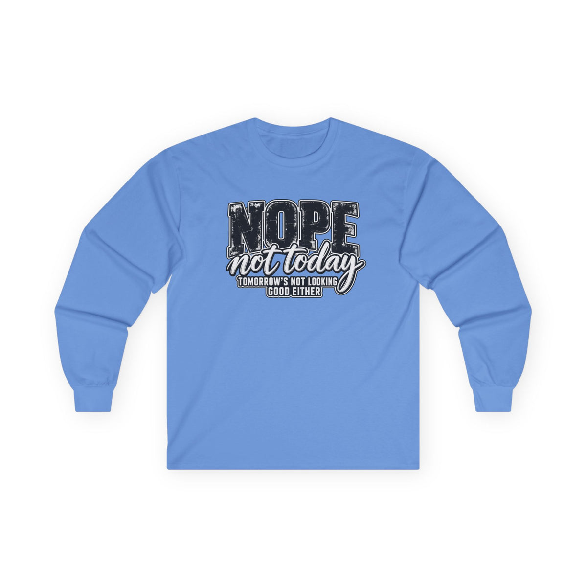 Nope Not Today Long Sleeve Tee — Funny Sarcastic Graphic Shirt
