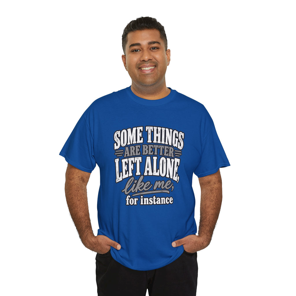 Funny Graphic Tee — “Some Things Are Better Left Alone, Like Me, For Instance” White T-Shirt