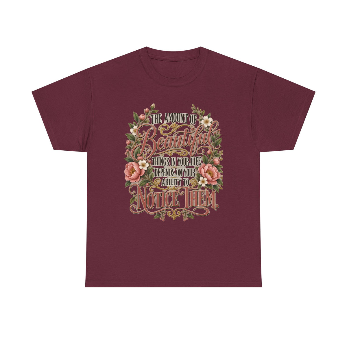 Inspirational Floral Tee — "The Amount Of Beautiful Things…Depends On Your Ability To Notice Them"