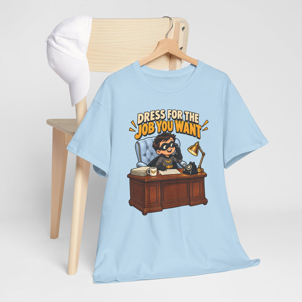 Dress for the Job You Want T-Shirt — Motivational Office Career Tee